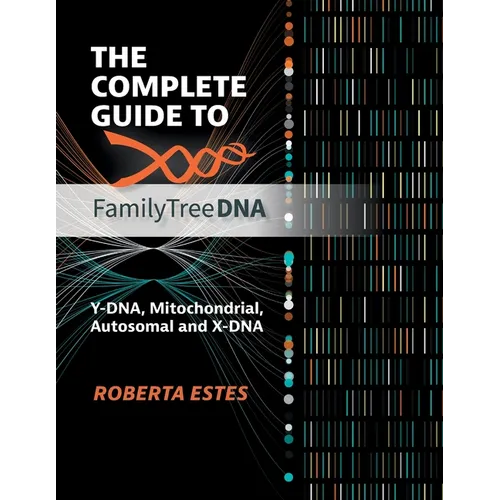The Complete Guide to FamilyTreeDNA: Y-DNA, Mitochondrial, Autosomal and X-DNA