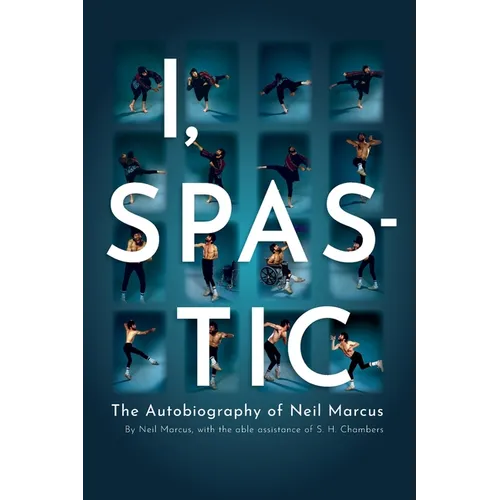 I, Spastic: The Autobiography of Neil Marcus