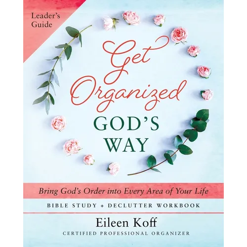 Get Organized God's Way Leader's Guide: Bring God's Order into Every Area of Your Life