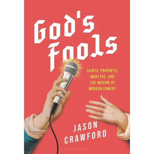 God's Fools: Saints, Prophets, Martyrs, and the Making of Modern Comedy