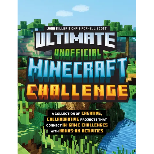 Ultimate Unofficial Minecraft Challenge: A Collection of Creative, Collaborative Projects That Connect In-Game Challenges with Hands-On Activities