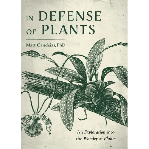 In Defense of Plants: An Exploration Into the Wonder of Plants (Plant Guide, Horticulture, Trees)