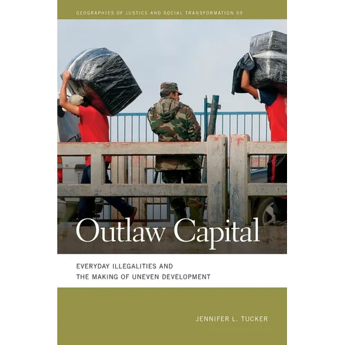 Outlaw Capital: Everyday Illegalities and the Making of Uneven Development