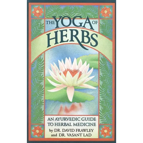 The Yoga of Herbs: An Ayurvedic Guide to Herbal Medicine