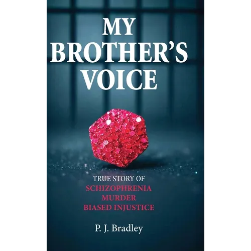 My Brother's Voice: True Story of Schizophrenia, Murder, Biased Injustice