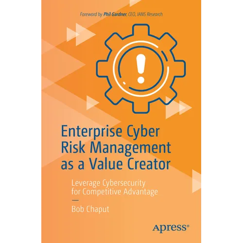 Enterprise Cyber Risk Management as a Value Creator: Leverage Cybersecurity for Competitive Advantage