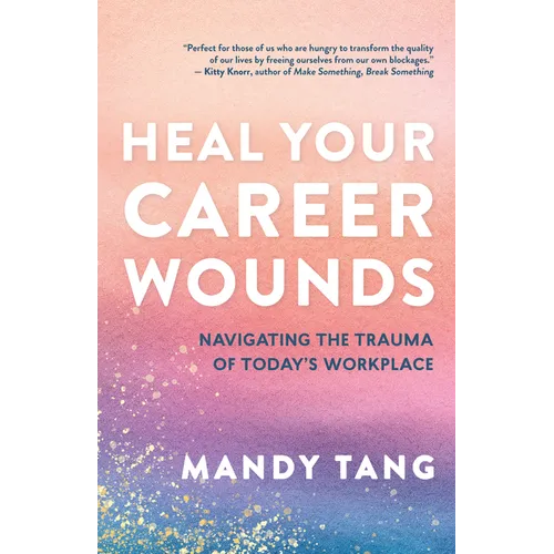 Heal Your Career Wounds: Navigating the Trauma of Today's Workplace
