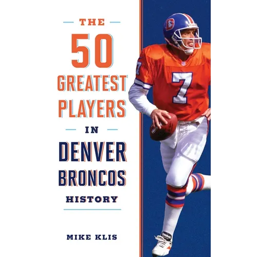 The 50 Greatest Players in Denver Broncos History
