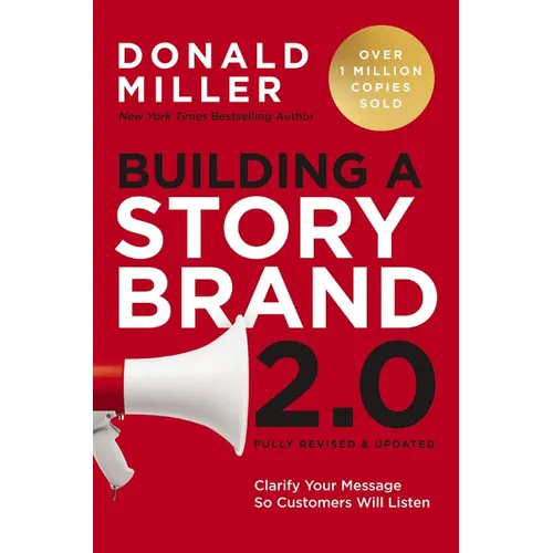 Building a Storybrand 2.0: Clarify Your Message So Customers Will Listen