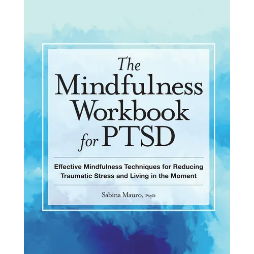 The Mindfulness Workbook for Ptsd: Effective Mindfulness Techniques for Reducing Traumatic Stress and Living in the Moment