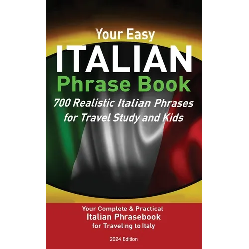 Your Easy Italian Phrasebook 700 Realistic Italian Phrases for Travel Study and Kids: Your Complete & Practical Italian Phrase Book for Traveling to I