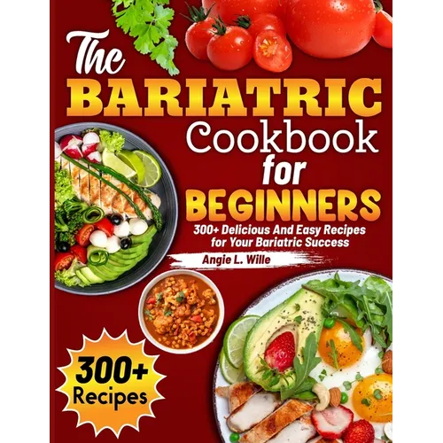 The Bariatric Cookbook for beginners: 300+ Delicious And Easy Recipes for Your Bariatric Success