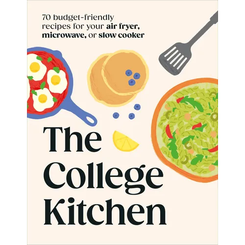 The College Kitchen: 70 Budget-Friendly Meals for Your Air-Fryer, Microwave, or Slow Cooker