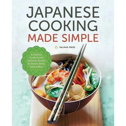 Japanese Cooking Made Simple: A Japanese Cookbook with Authentic Recipes for Ramen, Bento, Sushi & More
