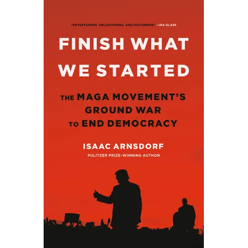 Finish What We Started: The Maga Movement's Ground War to End Democracy