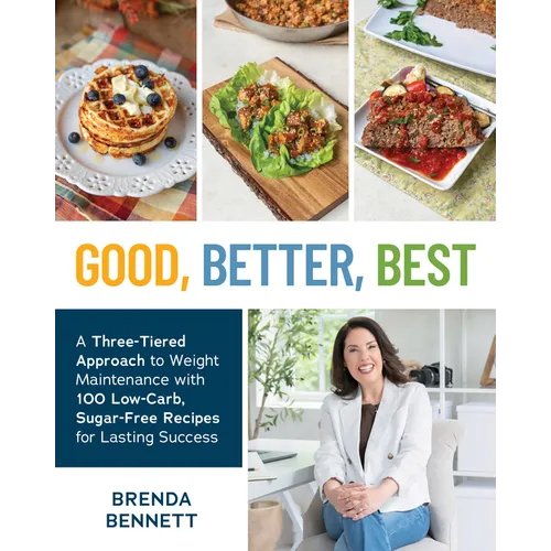 Good, Better, Best: A Three-Tiered Approach to Weight Maintenance with 100 Low-Carb, Sugar-Free Recipes for Lasting Success
