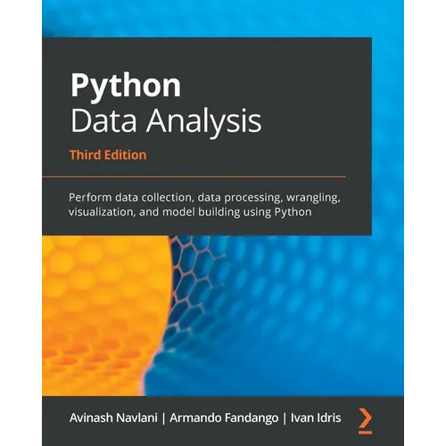 Python Data Analysis - Third Edition: Perform data collection, data processing, wrangling, visualization, and model building using Python