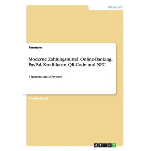 Moderne Zahlungsmittel. Online-Banking, PayPal, Kreditkarte, QR-Code und NFC: E-Payment und M-Payment