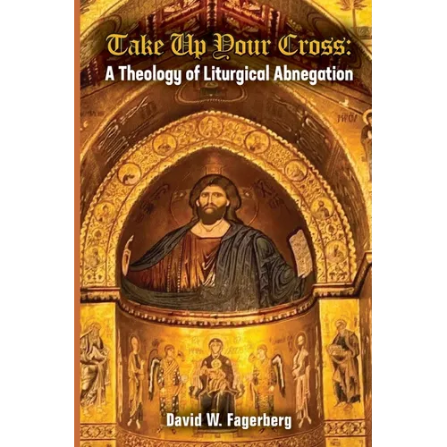 Take up Your Cross: A Theology of Liturgical Abnegation