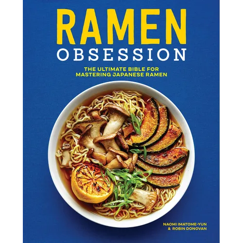 Ramen Obsession: The Ultimate Bible for Mastering Japanese Ramen