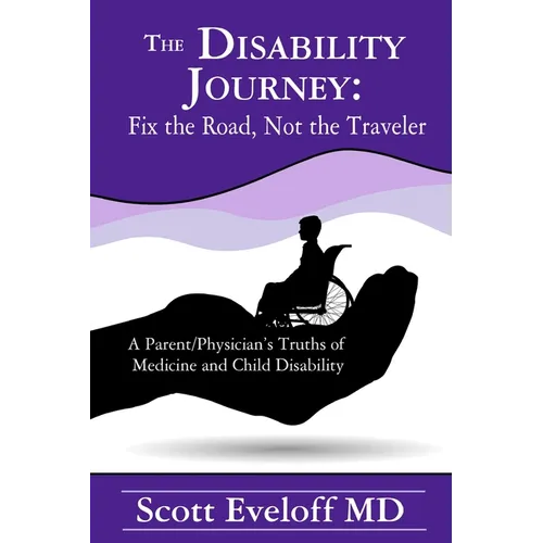 The Disability Journey: A Parent/Physician's Truths of Medicine and Child Disability
