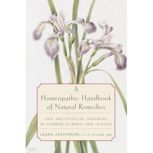 A Homeopathic Handbook of Natural Remedies: Safe and Effective Treatment of Common Ailments and Injuries