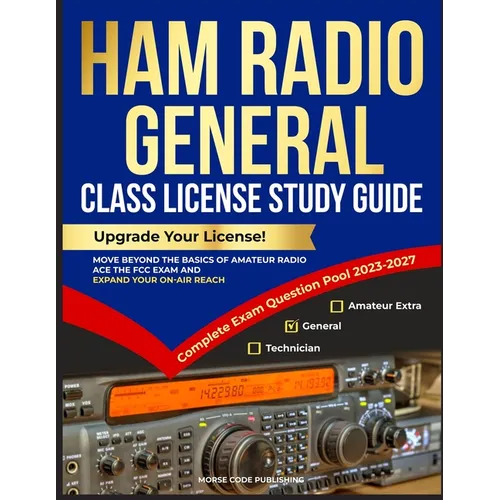 Ham Radio General Class License Study Guide: Upgrade Your License! Move Beyond the Basics of Amateur Radio, Ace the FCC Exam and Expand Your On-Air Re