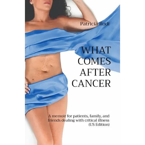 What Comes After Cancer: A memoir for patients, family, and friends dealing with critical illness (US Edition)