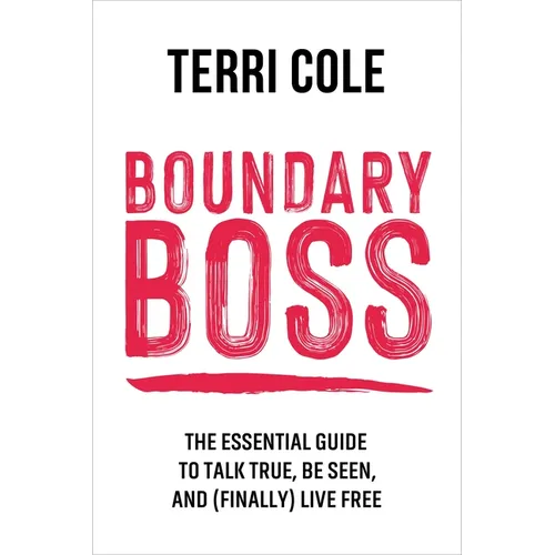 Boundary Boss: The Essential Guide to Talk True, Be Seen, and (Finally) Live Free