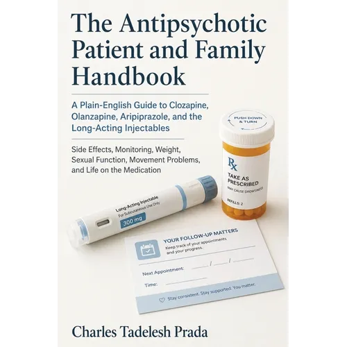 The Antipsychotic Patient and Family Handbook: A Plain-English Guide to Clozapine, Olanzapine, Aripiprazole, and the Long-Acting Injectables