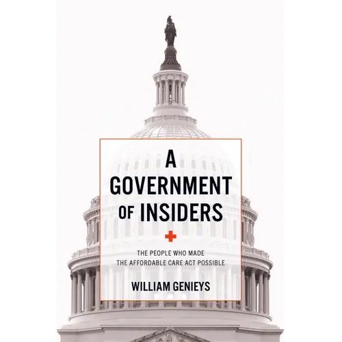 Government of Insiders: The People Who Made the Affordable Care ACT Possible