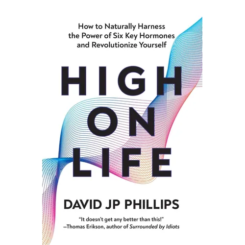 High on Life: How to Naturally Harness the Power of Six Key Hormones and Revolutionize Yourself