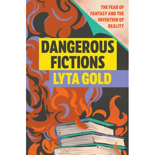 Dangerous Fictions: The Fear of Fantasy and the Invention of Reality