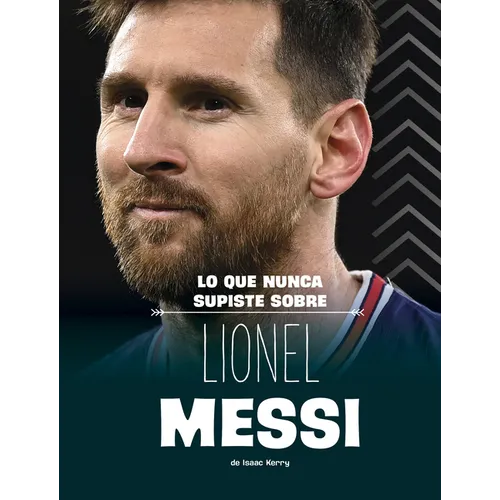 Lo Que Nunca Supiste Sobre Lionel Messi (What You Never Knew about Lionel Messi)