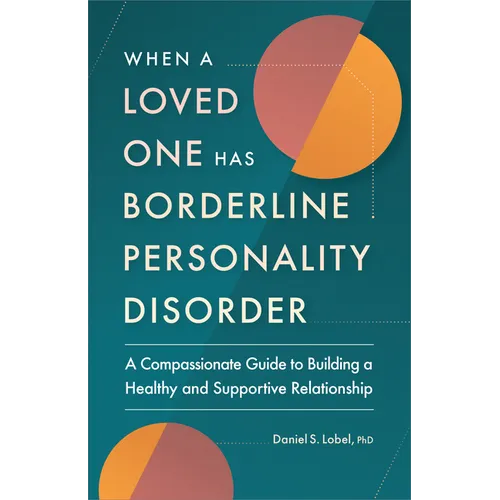 When a Loved One Has Borderline Personality Disorder: A Compassionate Guide to Building a Healthy and Supportive Relationship