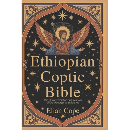 Ethiopian Coptic Bible: The History Tradition and Wisdom of Old Apocrypha Scriptures
