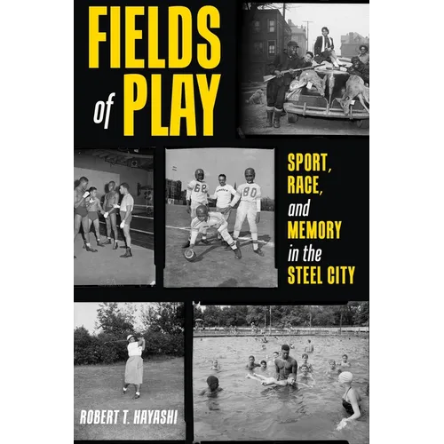 Fields of Play: Sport, Race, and Memory in the Steel City