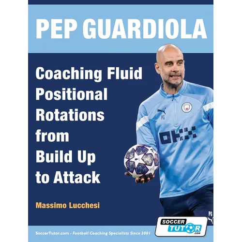 Pep Guardiola - Coaching Fluid Positional Rotations from Build Up to Attack