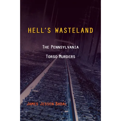 Hell's Wasteland: The Pennsylvania Torso Murders