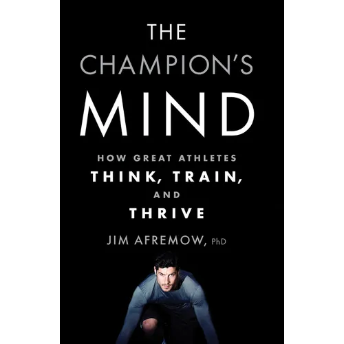 The Champion's Mind: How Great Athletes Think, Train, and Thrive