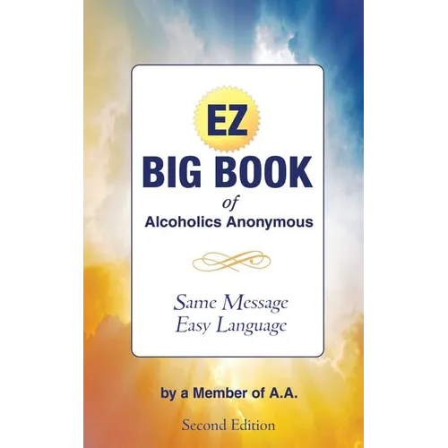 The EZ Big Book of Alcoholics Anonymous: Same Message-Simple Language