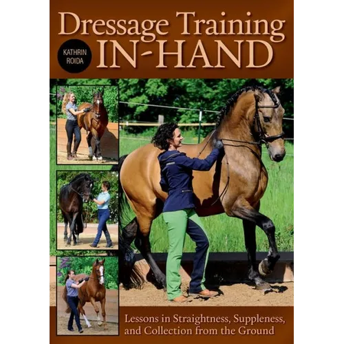 Dressage Training In-Hand: Lessons in Straightness, Suppleness, and Collection from the Ground