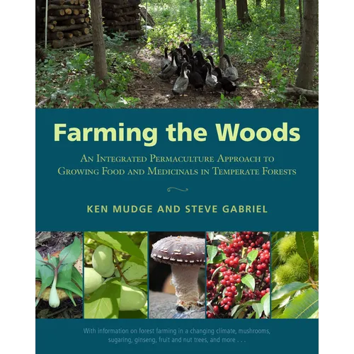 Farming the Woods: An Integrated Permaculture Approach to Growing Food and Medicinals in Temperate Forests - Paperback