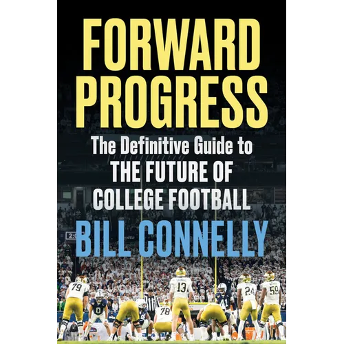 Forward Progress: The Definitive Guide to the Future of College Football