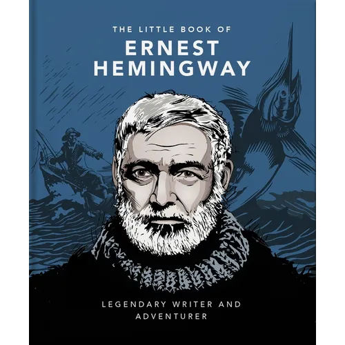 The Little Book of Ernest Hemingway: Legendary Writer and Adventurer