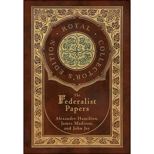 The Federalist Papers (Royal Collector's Edition) (Annotated) (Case Laminate Hardcover with Jacket)