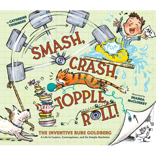 Smash, Crash, Topple, Roll!: The Inventive Rube Goldberg--A Life in Comics, Contraptions, and Six Simple Machines