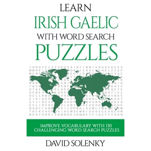 Learn Irish Gaelic with Word Search Puzzles: Learn Irish Gaelic Language Vocabulary with Challenging Word Find Puzzles for All Ages