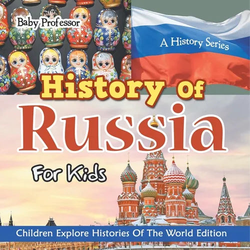 History Of Russia For Kids: A History Series - Children Explore Histories Of The World Edition