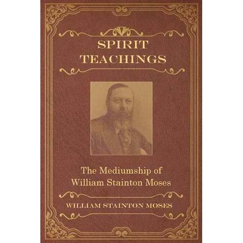 Spirit Teachings: Through the Mediumship of William Stainton Moses